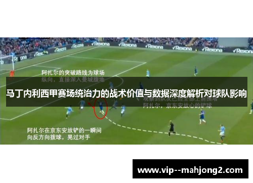 马丁内利西甲赛场统治力的战术价值与数据深度解析对球队影响