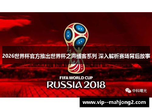 2026世界杯官方推出世界杯之声播客系列 深入解析赛场背后故事 2026世界杯官方推出世界杯之声播客系列 深入解析赛场背后故事