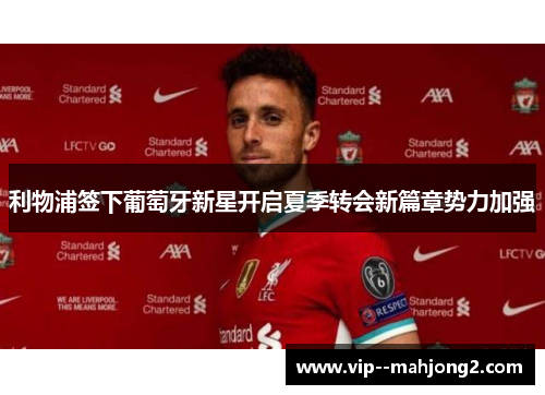 利物浦签下葡萄牙新星开启夏季转会新篇章势力加强 利物浦签下葡萄牙新星开启夏季转会新篇章势力加强